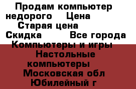Продам компьютер, недорого! › Цена ­ 12 000 › Старая цена ­ 13 999 › Скидка ­ 10 - Все города Компьютеры и игры » Настольные компьютеры   . Московская обл.,Юбилейный г.